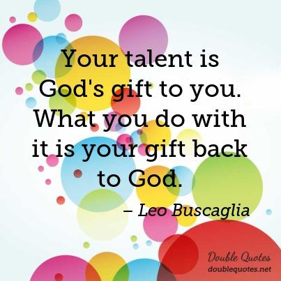 your-talent-is-gods-gift-to-you-what-you-do-with-it-is-your-gift-back-to-god-403x403-nk54w8